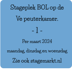 Stageplek BOL op de  Ve peuterkamer. - 1 - Per maart 2024 maandag, dinsdag en woensdag Zie ook stagemarkt.nl