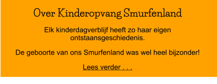 Over Kinderopvang Smurfenland Elk kinderdagverblijf heeft zo haar eigen ontstaansgeschiedenis.   De geboorte van ons Smurfenland was wel heel bijzonder! Lees verder . . .