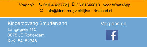 Vragen?     010-4323772 |   06-51645819   voor WhatsApp |      info@kinderdagverblijfsmurfenland.nl  Kinderopvang Smurfenland  Langegeer 115 3075 JE Rotterdam KvK  54152348  Volg ons op