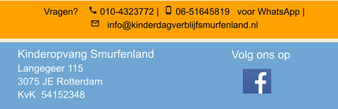 Vragen?     010-4323772 |   06-51645819   voor WhatsApp |      info@kinderdagverblijfsmurfenland.nl  Kinderopvang Smurfenland  Langegeer 115 3075 JE Rotterdam KvK  54152348  Volg ons op